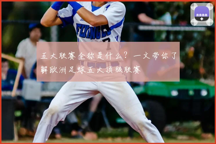 五大联赛全称是什么？一文带你了解欧洲足球五大顶级联赛