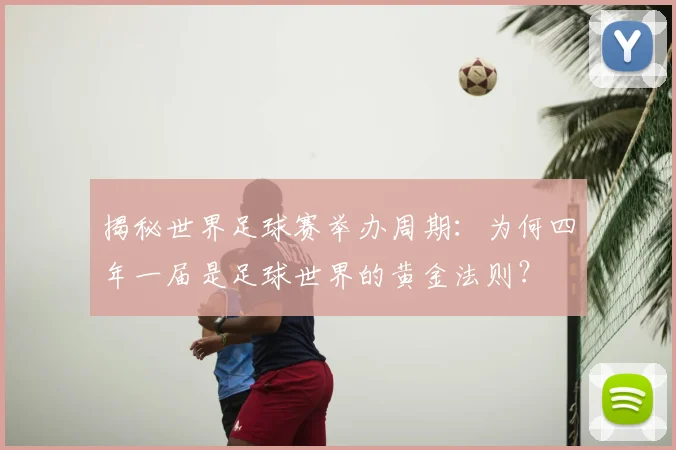 揭秘世界足球赛举办周期：为何四年一届是足球世界的黄金法则？
